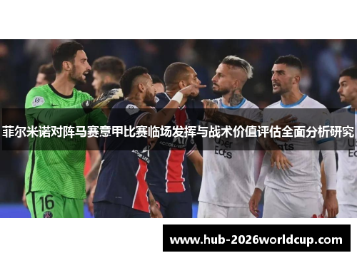 菲尔米诺对阵马赛意甲比赛临场发挥与战术价值评估全面分析研究