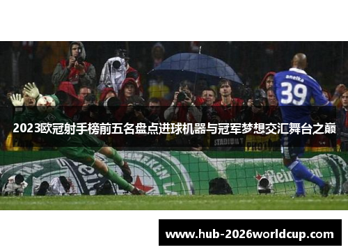 2023欧冠射手榜前五名盘点进球机器与冠军梦想交汇舞台之巅