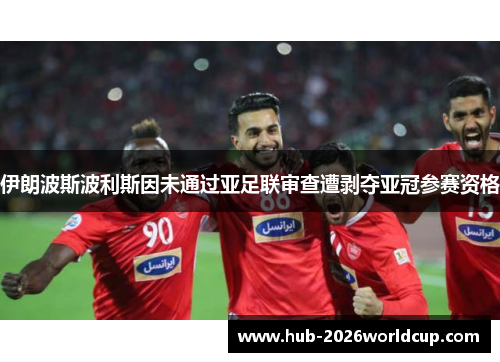伊朗波斯波利斯因未通过亚足联审查遭剥夺亚冠参赛资格