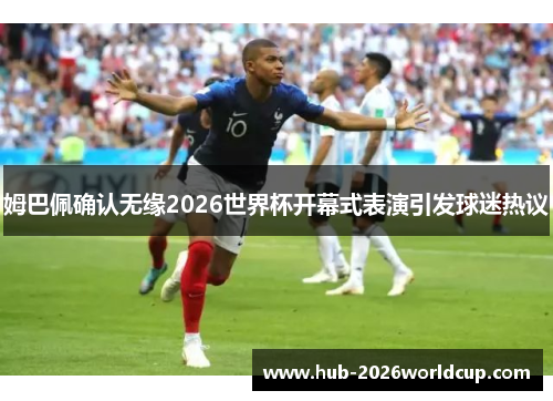 姆巴佩确认无缘2026世界杯开幕式表演引发球迷热议