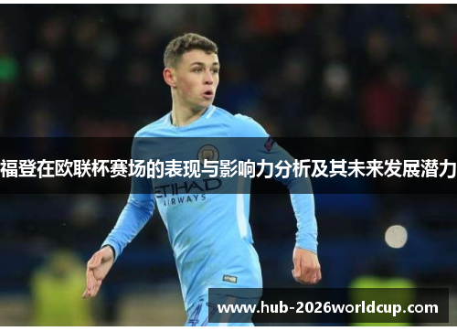 福登在欧联杯赛场的表现与影响力分析及其未来发展潜力 福登在欧联杯赛场的表现与影响力分析及其未来发展潜力