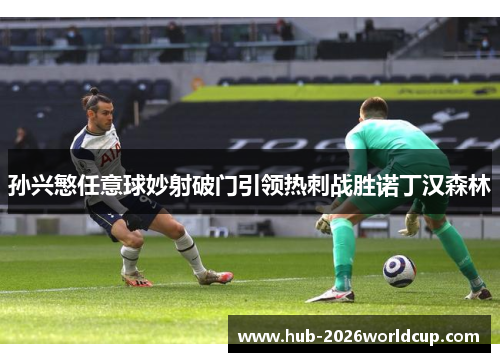 孙兴慜任意球妙射破门引领热刺战胜诺丁汉森林 孙兴慜任意球妙射破门引领热刺战胜诺丁汉森林